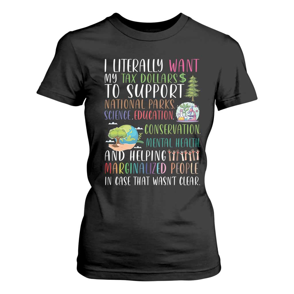 I Literally Want My Tax Dollars To Support National Parks Science Education T Shirt For Women In Case That Wasn't Clear TS11 Black Print Your Wear
