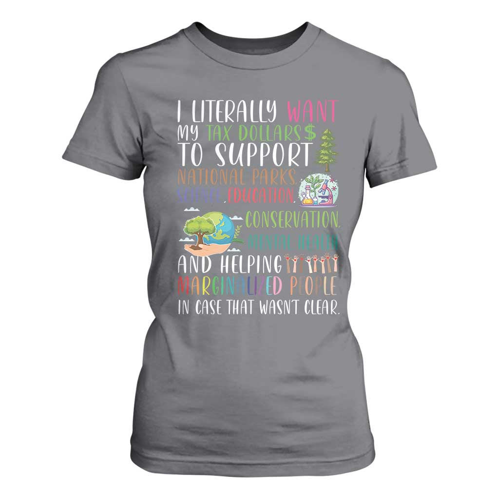 I Literally Want My Tax Dollars To Support National Parks Science Education T Shirt For Women In Case That Wasn't Clear TS11 Charcoal Print Your Wear