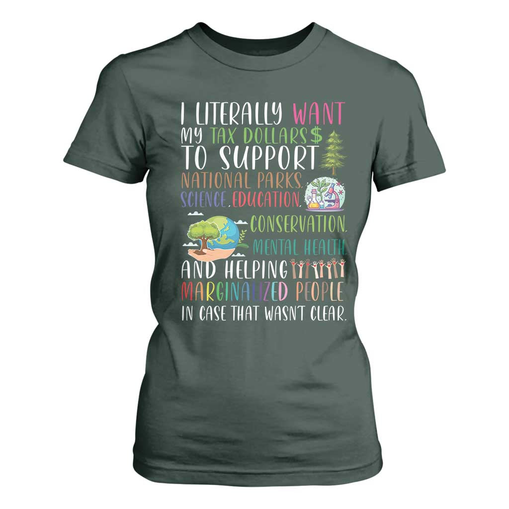 I Literally Want My Tax Dollars To Support National Parks Science Education T Shirt For Women In Case That Wasn't Clear TS11 Dark Forest Green Print Your Wear
