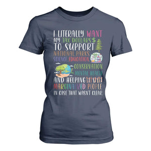I Literally Want My Tax Dollars To Support National Parks Science Education T Shirt For Women In Case That Wasn't Clear TS11 Navy Print Your Wear