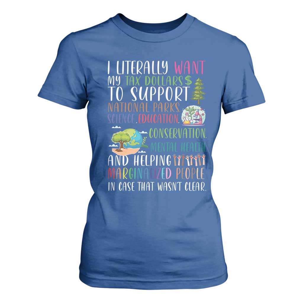 I Literally Want My Tax Dollars To Support National Parks Science Education T Shirt For Women In Case That Wasn't Clear TS11 Royal Blue Print Your Wear
