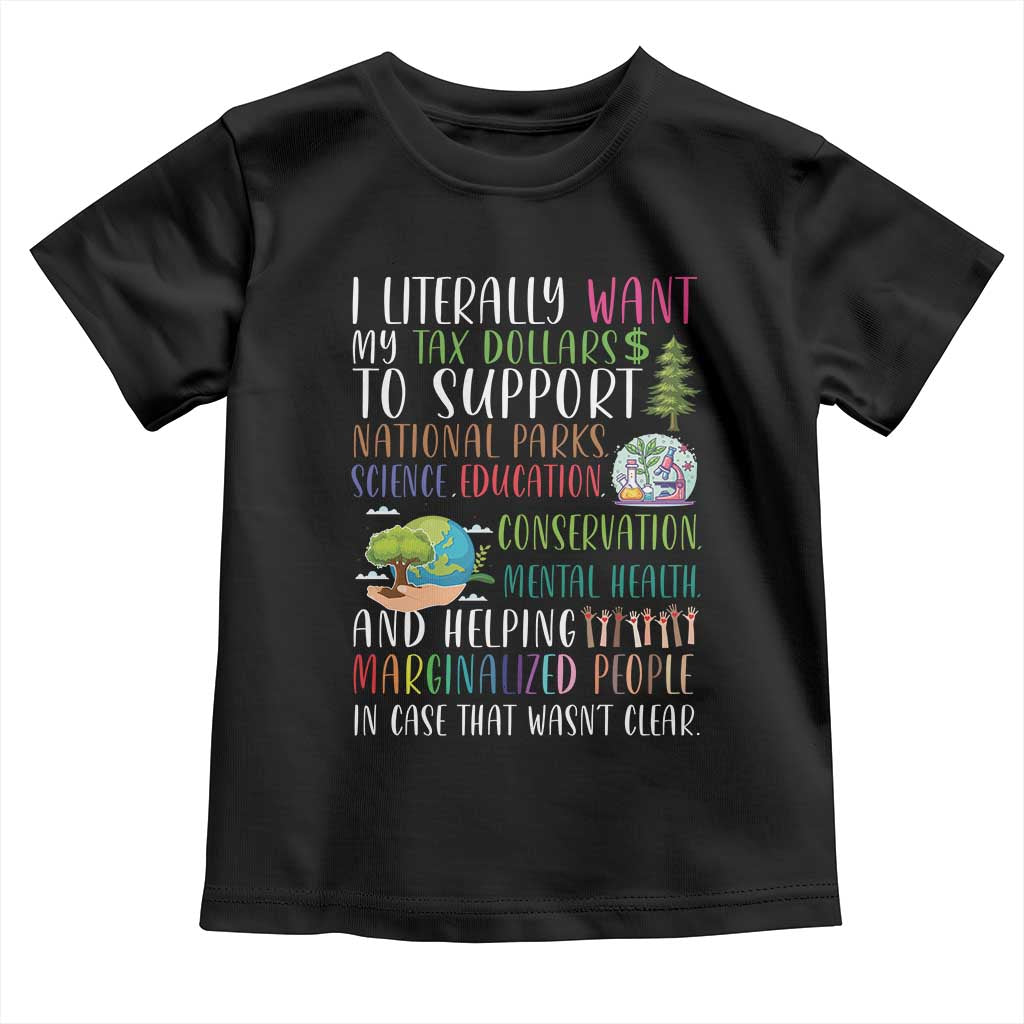 I Literally Want My Tax Dollars To Support National Parks Science Education Toddler T Shirt In Case That Wasn't Clear TS11 Black Print Your Wear