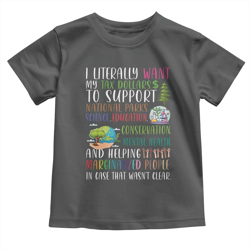 I Literally Want My Tax Dollars To Support National Parks Science Education Toddler T Shirt In Case That Wasn't Clear TS11 Dark Heather Print Your Wear