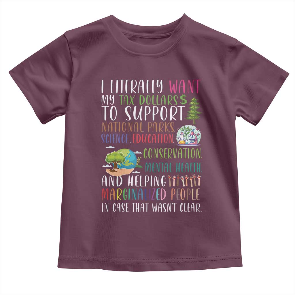 I Literally Want My Tax Dollars To Support National Parks Science Education Toddler T Shirt In Case That Wasn't Clear TS11 Maroon Print Your Wear