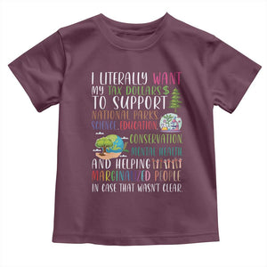 I Literally Want My Tax Dollars To Support National Parks Science Education Toddler T Shirt In Case That Wasn't Clear TS11 Maroon Print Your Wear
