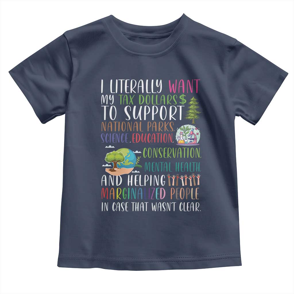 I Literally Want My Tax Dollars To Support National Parks Science Education Toddler T Shirt In Case That Wasn't Clear TS11 Navy Print Your Wear