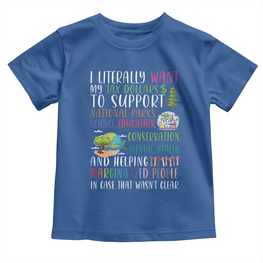 I Literally Want My Tax Dollars To Support National Parks Science Education Toddler T Shirt In Case That Wasn't Clear TS11 Royal Blue Print Your Wear