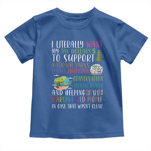 I Literally Want My Tax Dollars To Support National Parks Science Education Toddler T Shirt In Case That Wasn't Clear TS11 Royal Blue Print Your Wear