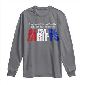 One More Time For The People In The Back We Pay The Tariffs Long Sleeve Shirt TS11 Charcoal Print Your Wear