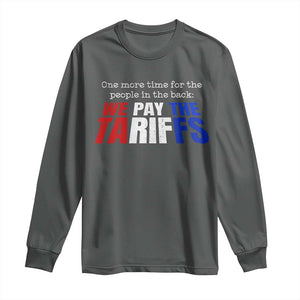 One More Time For The People In The Back We Pay The Tariffs Long Sleeve Shirt TS11 Dark Heather Print Your Wear