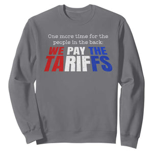 One More Time For The People In The Back We Pay The Tariffs Sweatshirt TS11 Charcoal Print Your Wear
