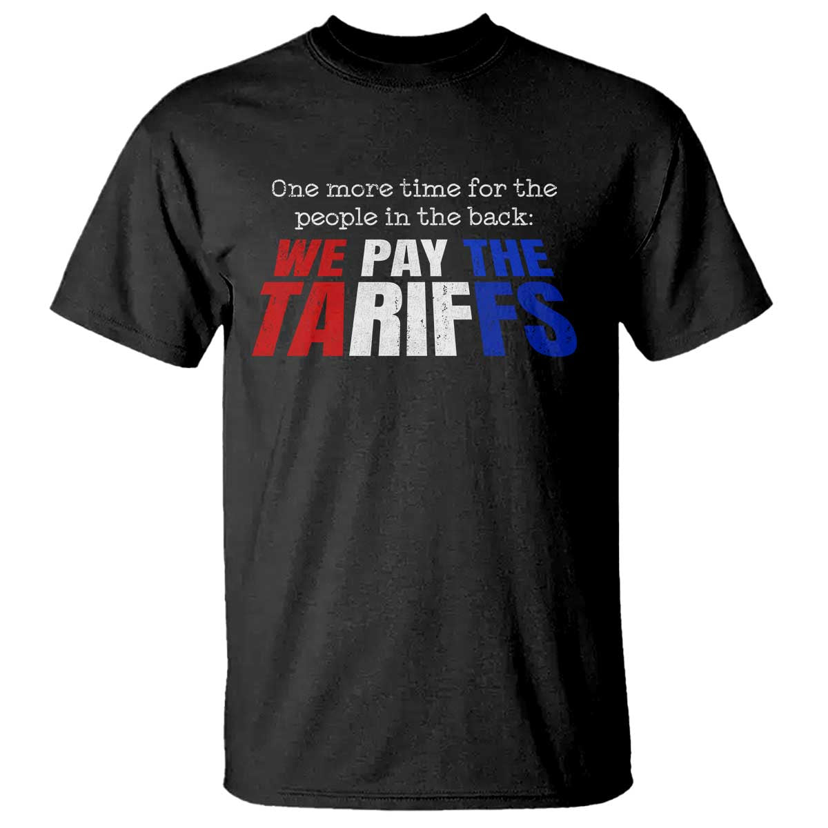 One More Time For The People In The Back We Pay The Tariffs T Shirt TS11 Black Print Your Wear