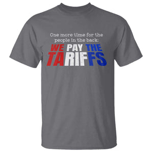 One More Time For The People In The Back We Pay The Tariffs T Shirt TS11 Charcoal Print Your Wear