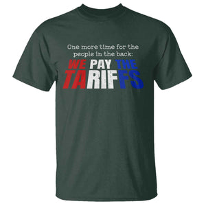 One More Time For The People In The Back We Pay The Tariffs T Shirt TS11 Dark Forest Green Print Your Wear