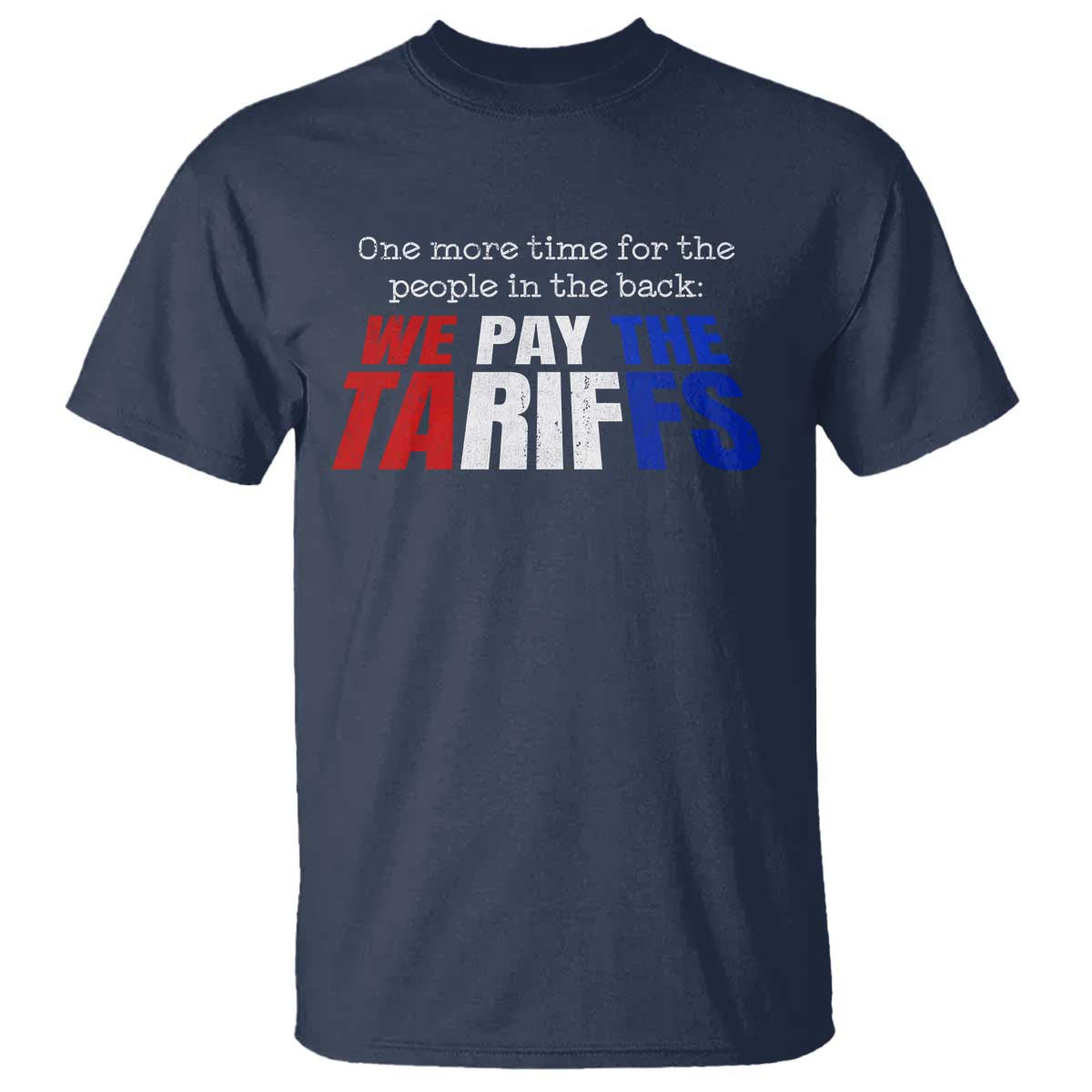 One More Time For The People In The Back We Pay The Tariffs T Shirt TS11 Navy Print Your Wear
