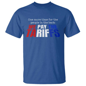 One More Time For The People In The Back We Pay The Tariffs T Shirt TS11 Royal Blue Print Your Wear