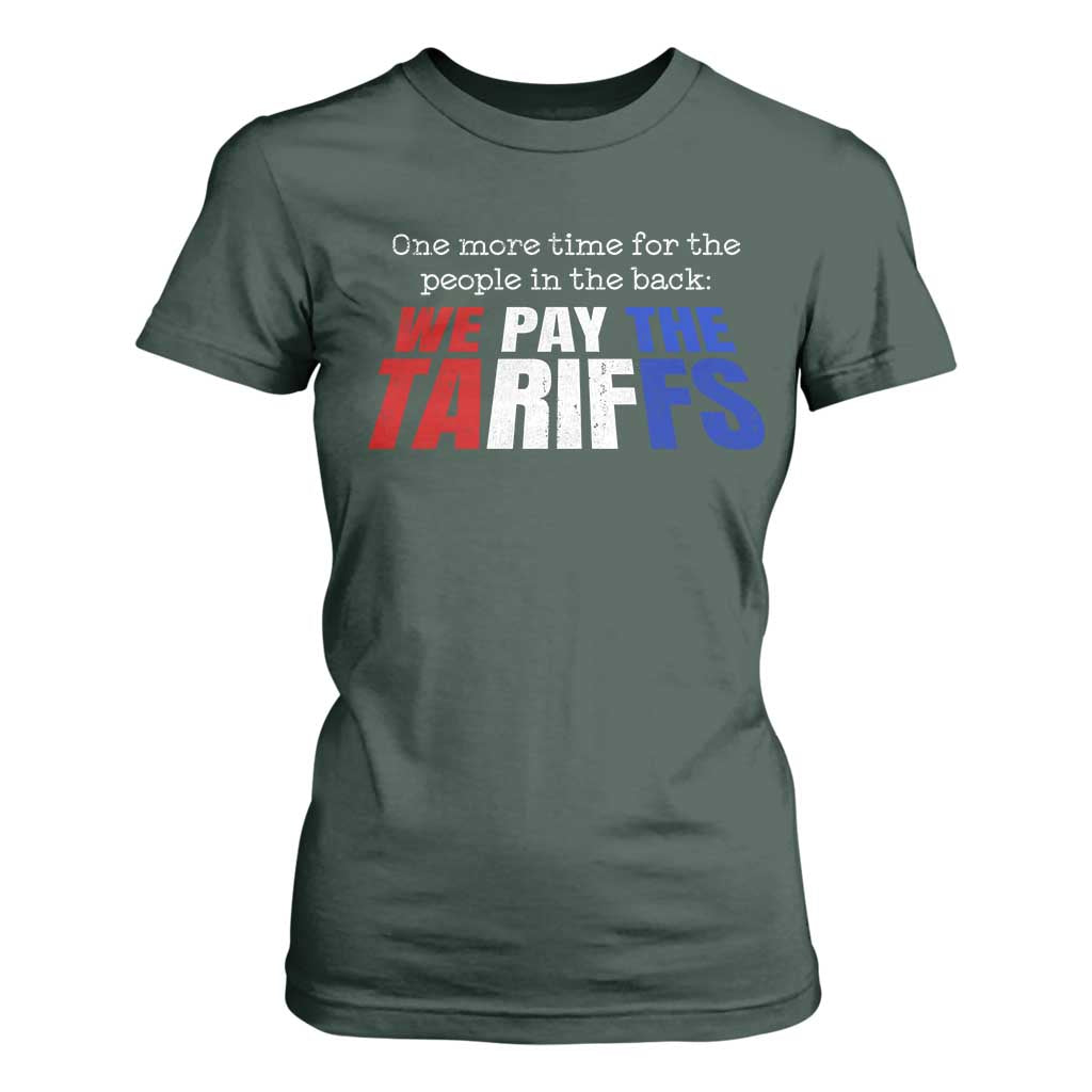 One More Time For The People In The Back We Pay The Tariffs T Shirt For Women TS11 Dark Forest Green Print Your Wear