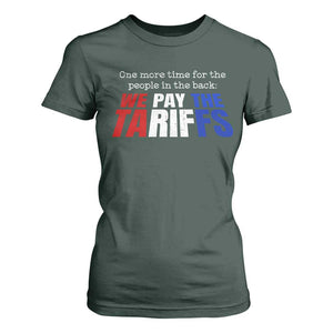 One More Time For The People In The Back We Pay The Tariffs T Shirt For Women TS11 Dark Forest Green Print Your Wear