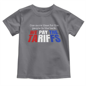 One More Time For The People In The Back We Pay The Tariffs Toddler T Shirt TS11 Charcoal Print Your Wear