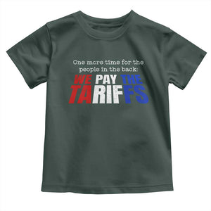 One More Time For The People In The Back We Pay The Tariffs Toddler T Shirt TS11 Dark Forest Green Print Your Wear
