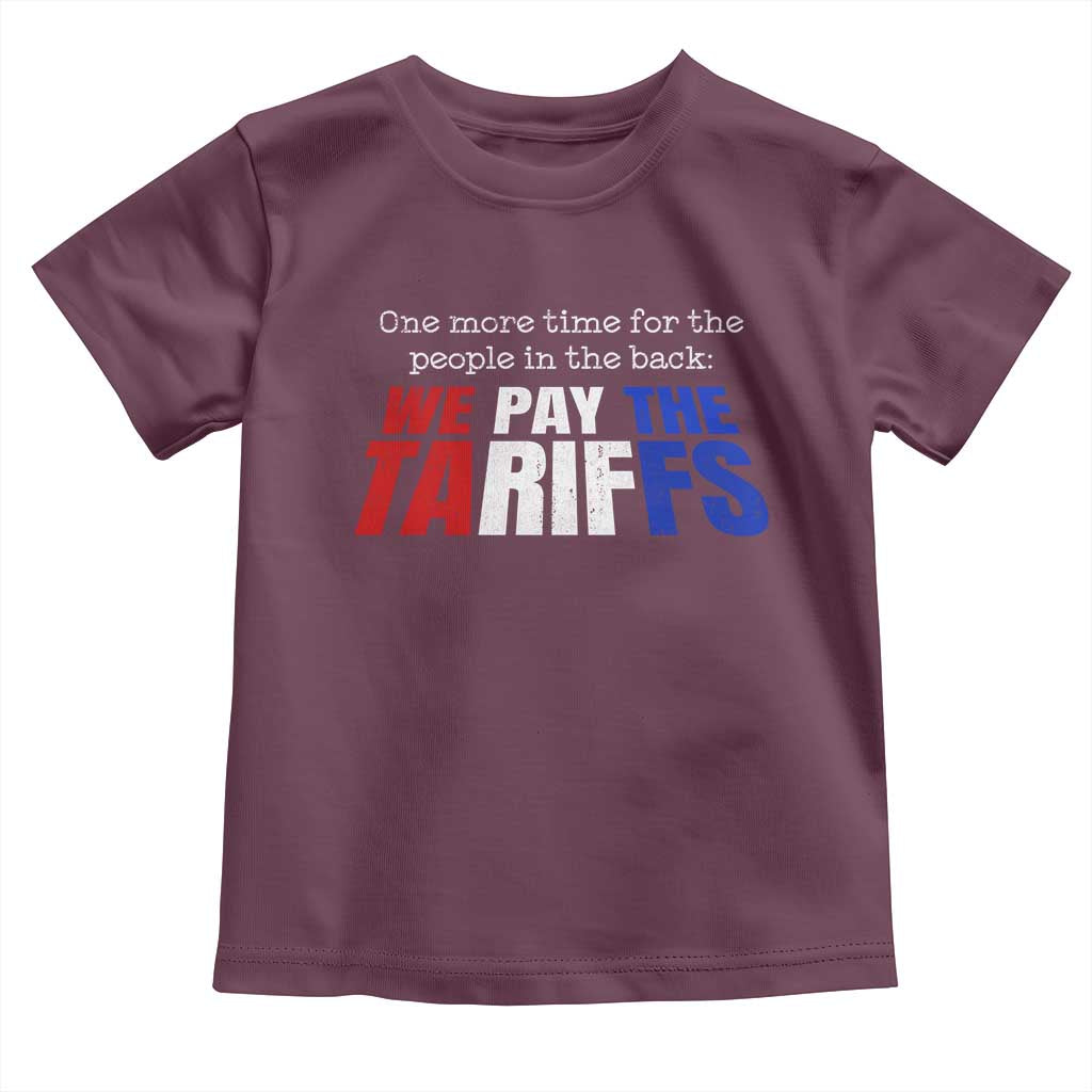 One More Time For The People In The Back We Pay The Tariffs Toddler T Shirt TS11 Maroon Print Your Wear