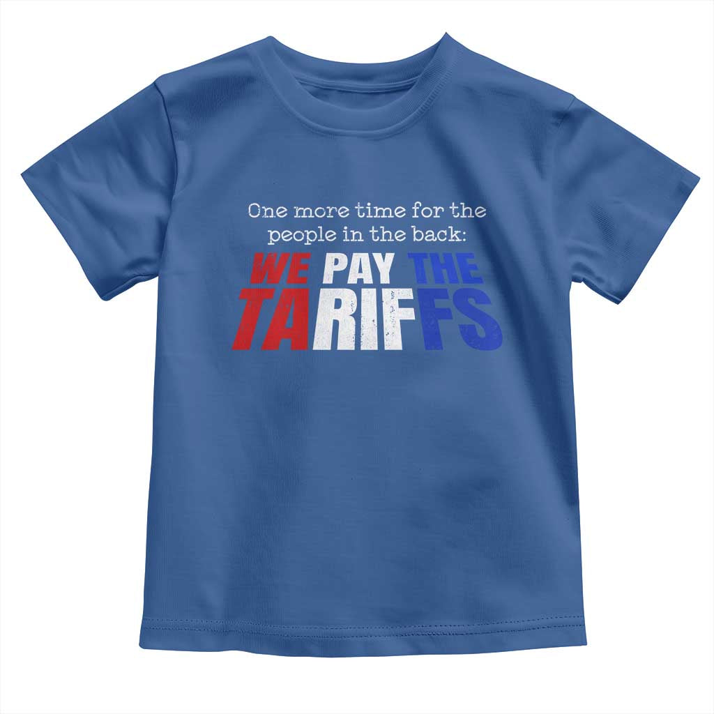 One More Time For The People In The Back We Pay The Tariffs Toddler T Shirt TS11 Royal Blue Print Your Wear