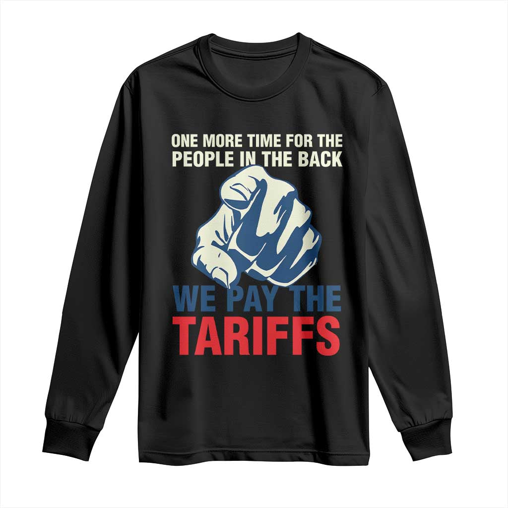 One More Time For The People In The Back We Pay The Tariffs Long Sleeve Shirt Pointing Hand TS11 Black Print Your Wear