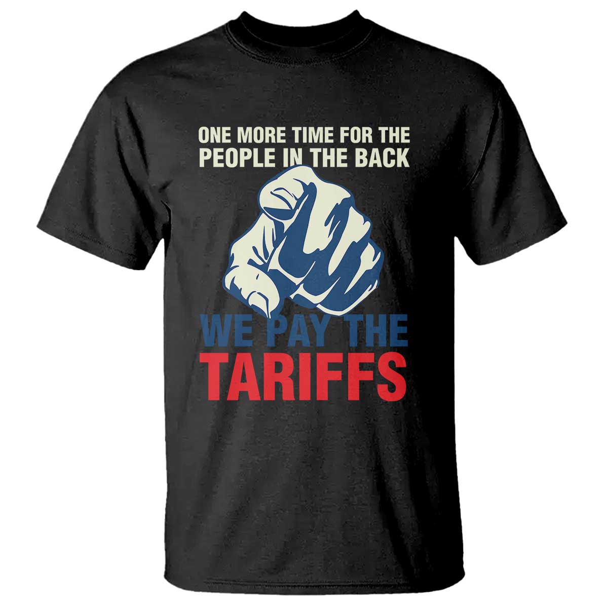 One More Time For The People In The Back We Pay The Tariffs T Shirt Pointing Hand TS11 Black Print Your Wear