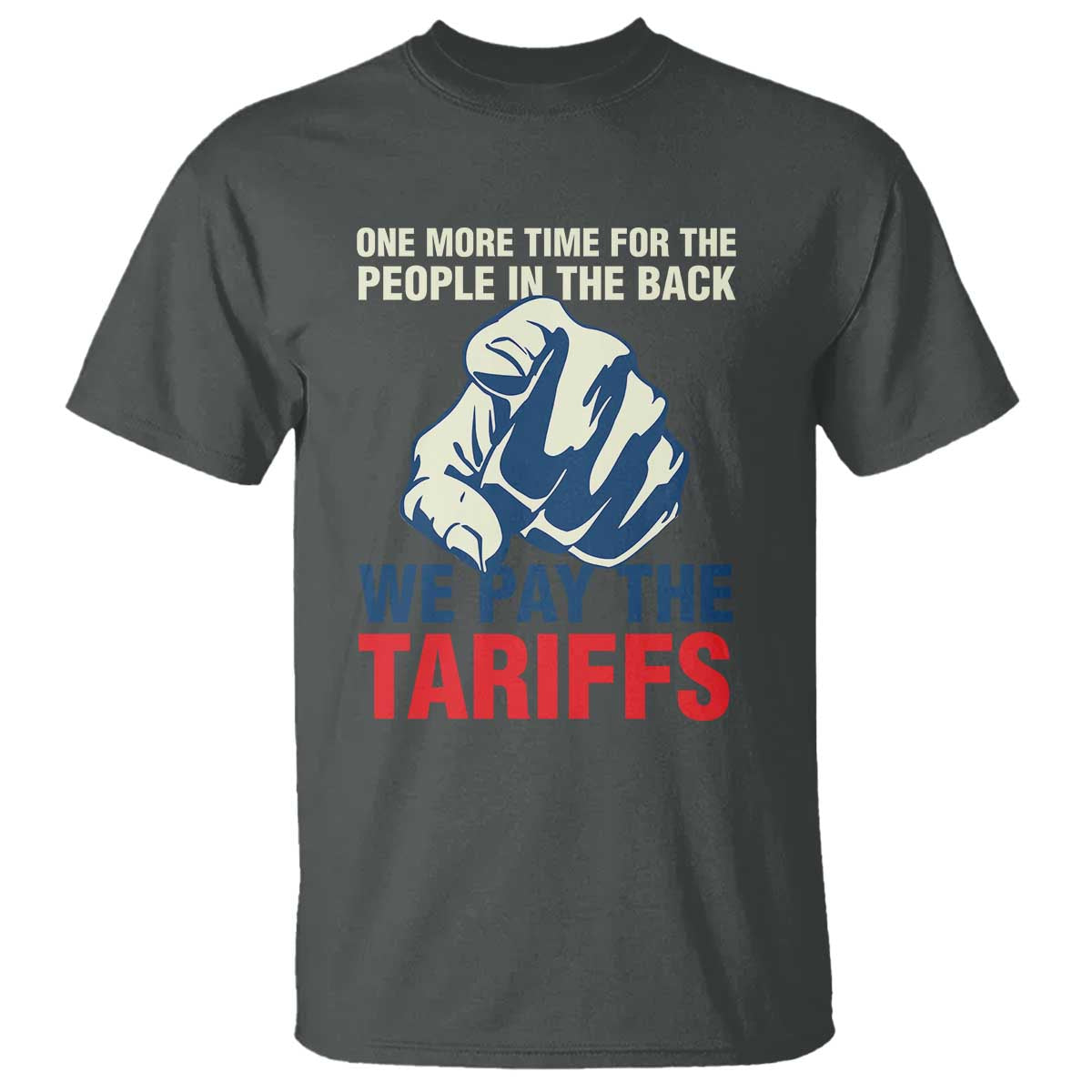 One More Time For The People In The Back We Pay The Tariffs T Shirt Pointing Hand TS11 Dark Heather Print Your Wear