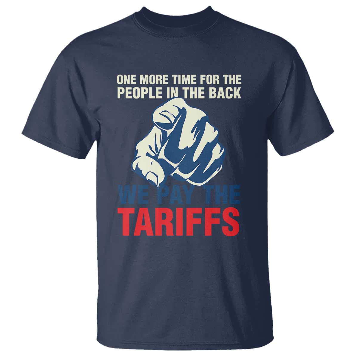 One More Time For The People In The Back We Pay The Tariffs T Shirt Pointing Hand TS11 Navy Print Your Wear