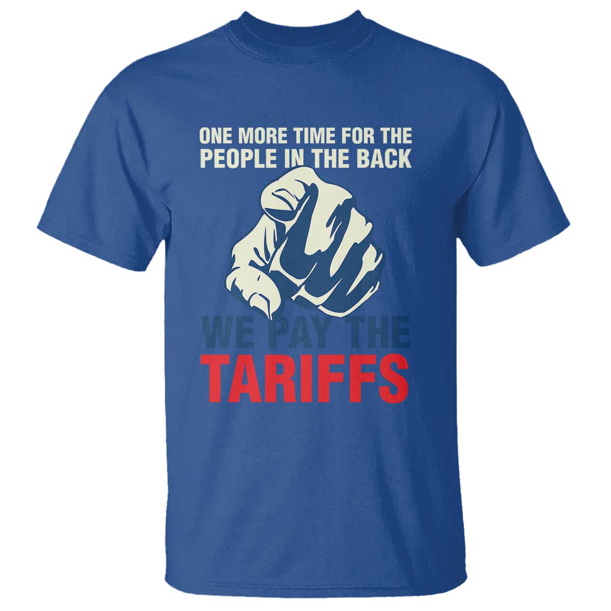 One More Time For The People In The Back We Pay The Tariffs T Shirt Pointing Hand TS11 Royal Blue Print Your Wear