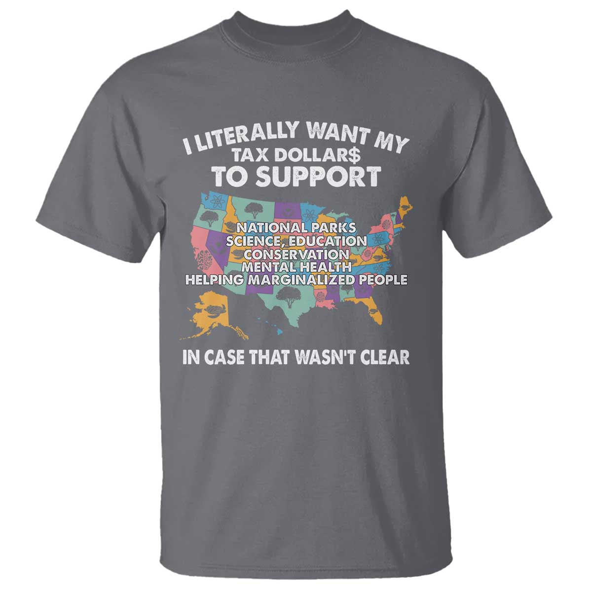 I Literally Want My Tax Dollars To Support National Parks T Shirt In Case That Wasn't Clear Vintage American Map TS11 Charcoal Print Your Wear