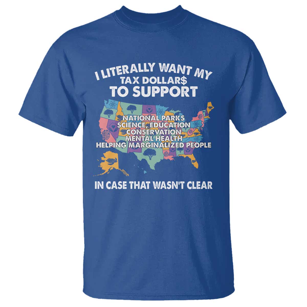 I Literally Want My Tax Dollars To Support National Parks T Shirt In Case That Wasn't Clear Vintage American Map TS11 Royal Blue Print Your Wear
