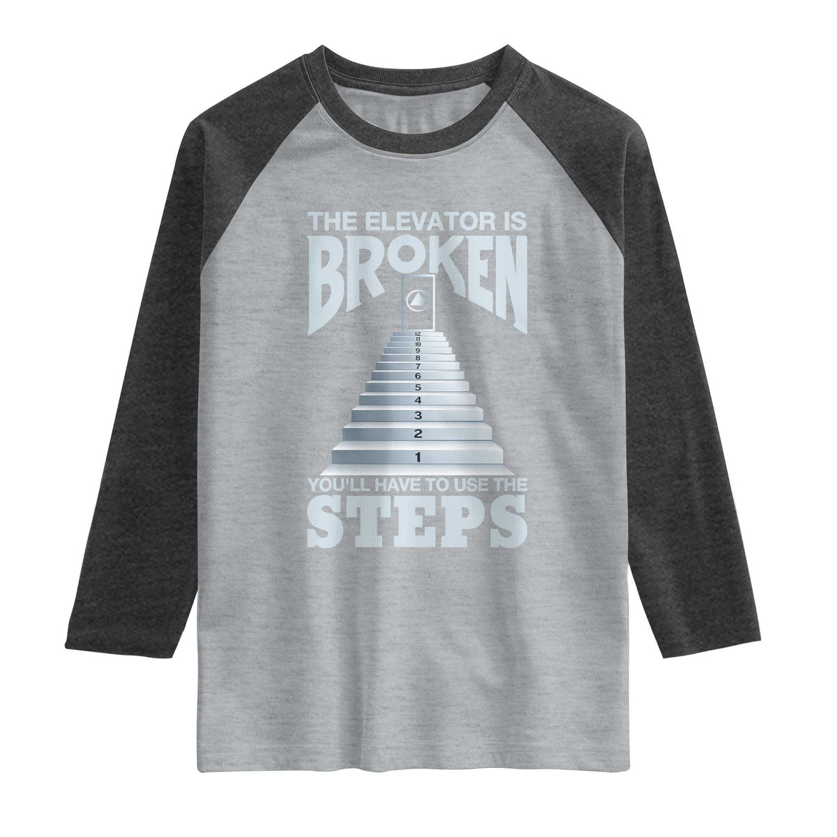 Sobriety Anniversary Sober Raglan Shirt The Elevator is Broken You Will Have To Use The Steps TS11 Heather Gray Heather Charcoal Print Your Wear