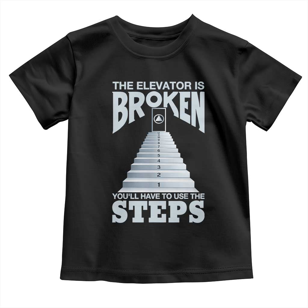 Sobriety Anniversary Sober Toddler T Shirt The Elevator is Broken You Will Have To Use The Steps TS11 Black Print Your Wear