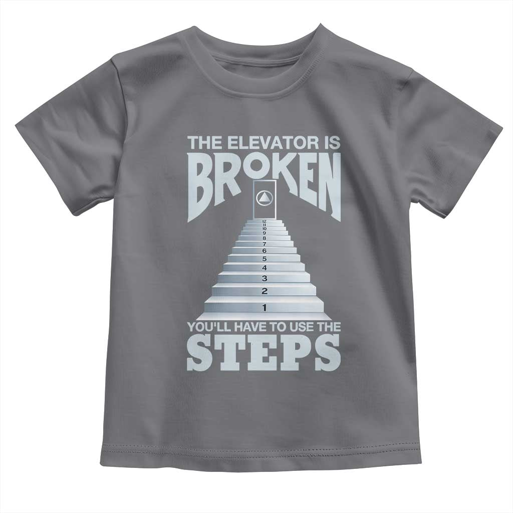 Sobriety Anniversary Sober Toddler T Shirt The Elevator is Broken You Will Have To Use The Steps TS11 Charcoal Print Your Wear