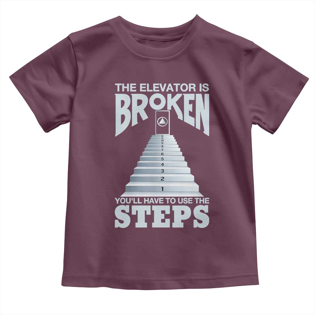 Sobriety Anniversary Sober Toddler T Shirt The Elevator is Broken You Will Have To Use The Steps TS11 Maroon Print Your Wear
