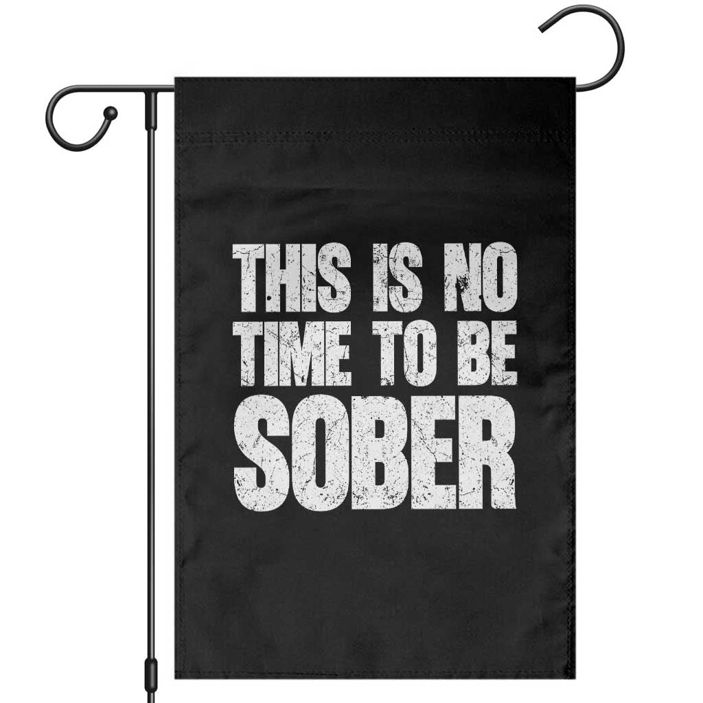 This Is No Time To Be Sober Garden Flag Funny Drinking Beer TS11 Black Print Your Wear