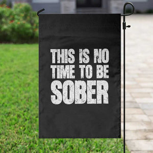 This Is No Time To Be Sober Garden Flag Funny Drinking Beer
