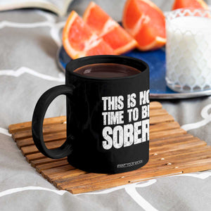 This Is No Time To Be Sober Coffee Mug Funny Drinking Beer