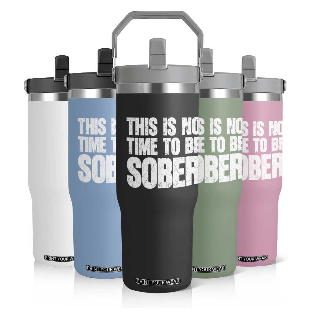 This Is No Time To Be Sober Flip Straw Tumbler Funny Drinking Beer