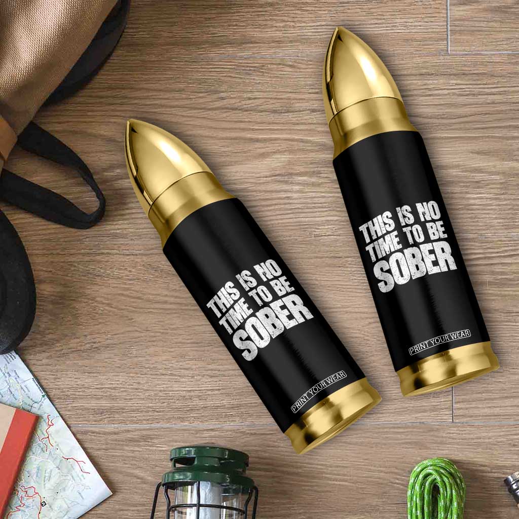 This Is No Time To Be Sober Bullet Tumbler Funny Drinking Beer