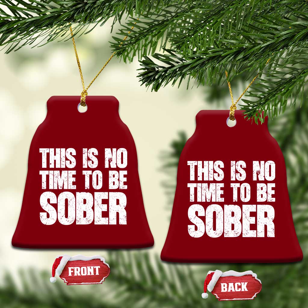 This Is No Time To Be Sober Ceramic Ornament Funny Drinking Beer
