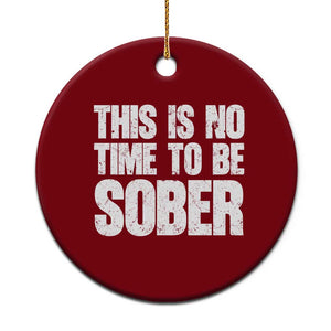 This Is No Time To Be Sober Ceramic Ornament Funny Drinking Beer