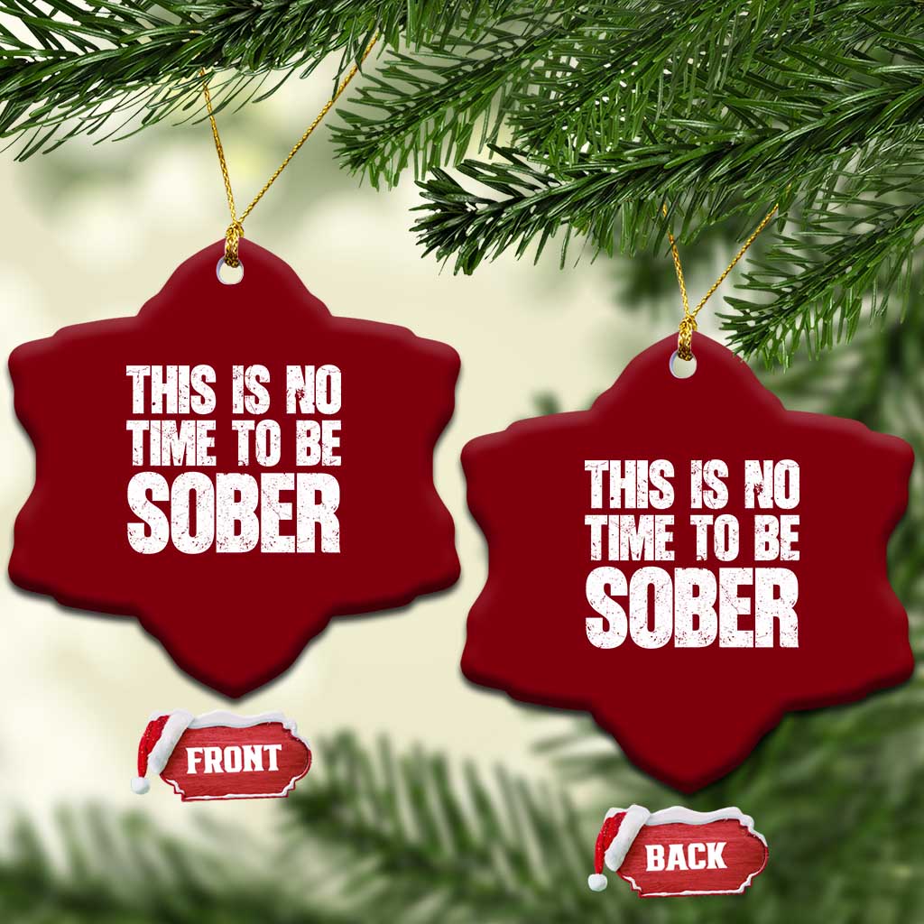 This Is No Time To Be Sober Ceramic Ornament Funny Drinking Beer