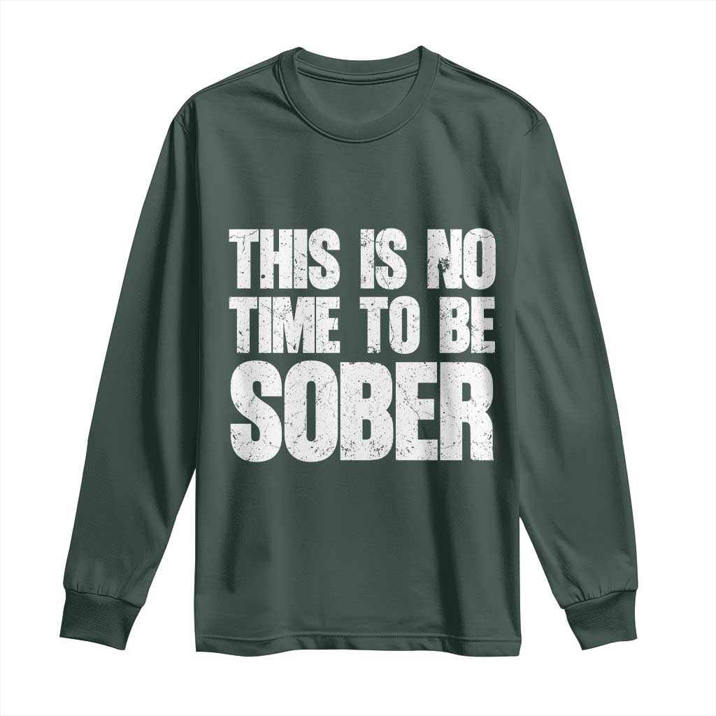 This Is No Time To Be Sober Long Sleeve Shirt Funny Drinking Beer