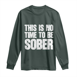 This Is No Time To Be Sober Long Sleeve Shirt Funny Drinking Beer