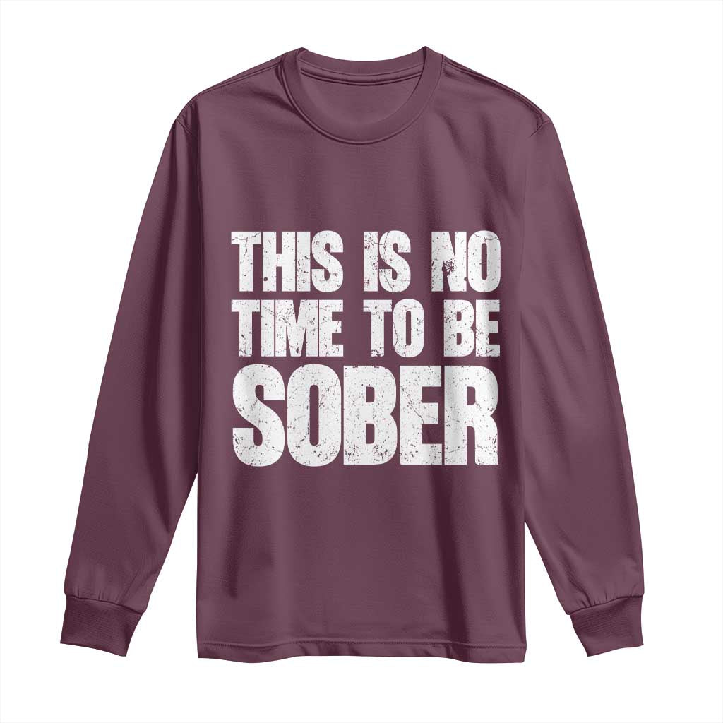 This Is No Time To Be Sober Long Sleeve Shirt Funny Drinking Beer
