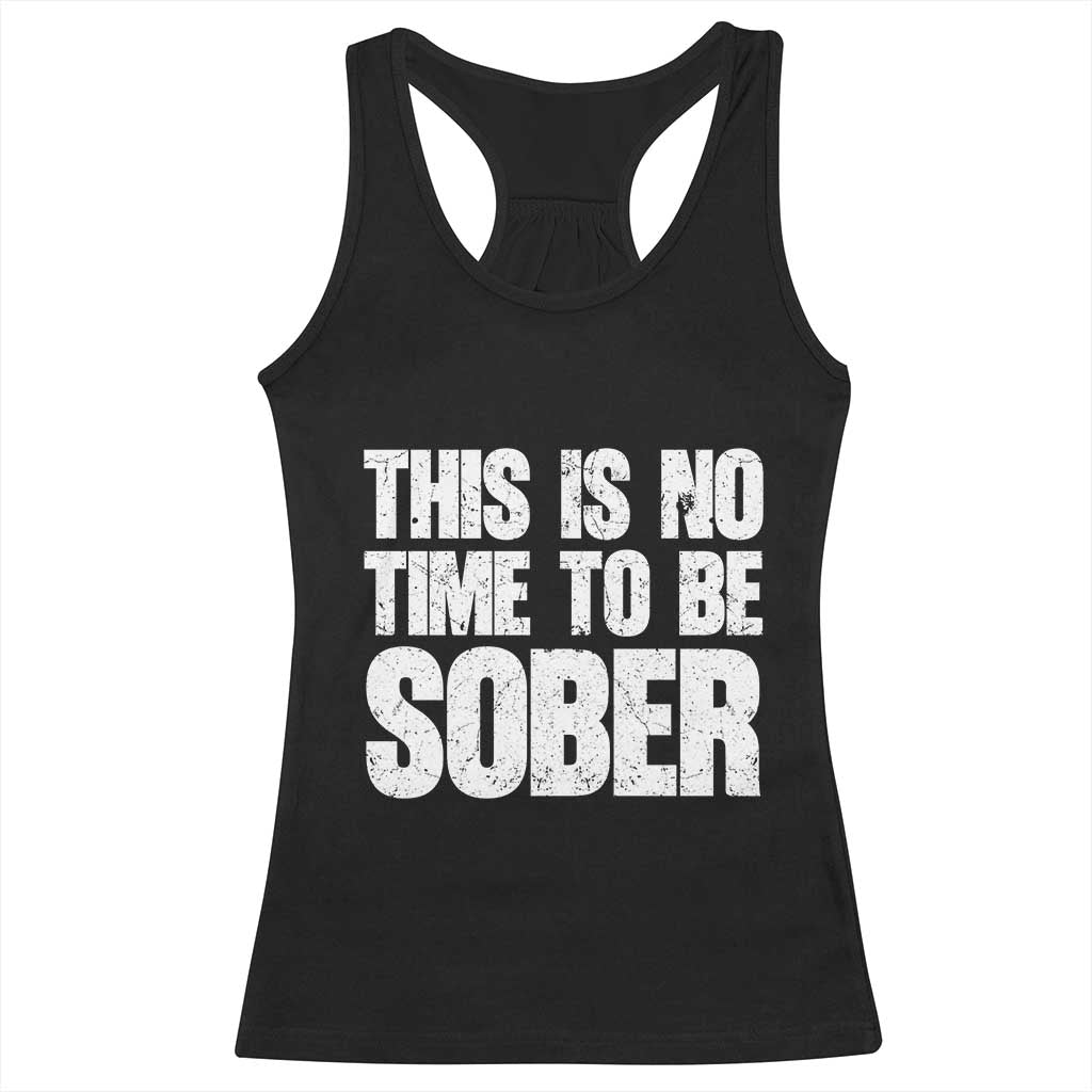 This Is No Time To Be Sober Racerback Tank Top Funny Drinking Beer