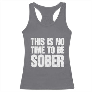 This Is No Time To Be Sober Racerback Tank Top Funny Drinking Beer